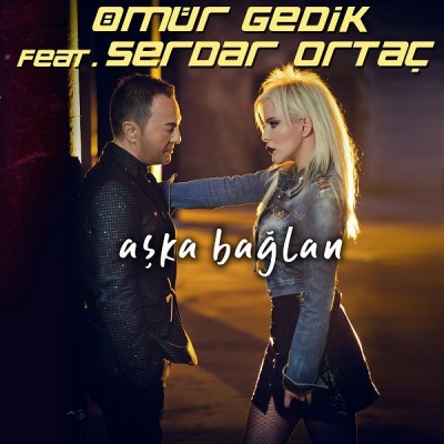 ÖMÜR GEDİK ft. SERDAR ORTAÇ - AŞKA BAĞLAN